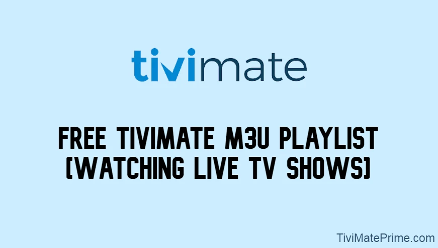 Free TiviMate M3U Playlist [Watching Live TV Shows]